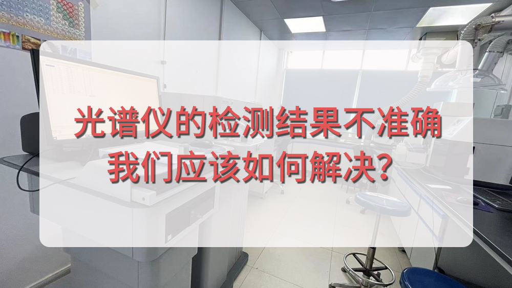 光谱仪分析结果不准确，918博天堂应该从哪个方面入手呢？